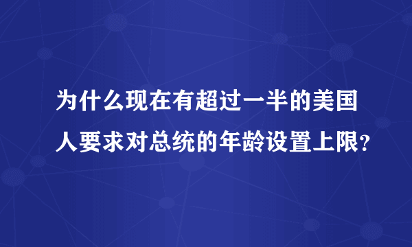 为什么现在有超过一半的美国人要求对总统的年龄设置上限？