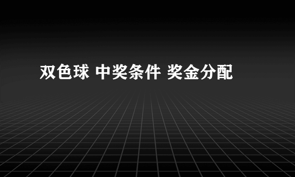 双色球 中奖条件 奖金分配