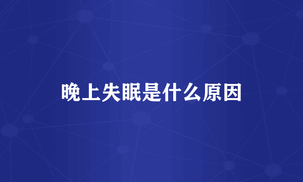 晚上失眠是什么原因