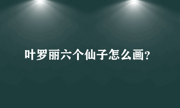 叶罗丽六个仙子怎么画？