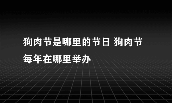 狗肉节是哪里的节日 狗肉节每年在哪里举办