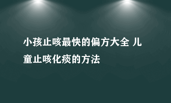 小孩止咳最快的偏方大全 儿童止咳化痰的方法