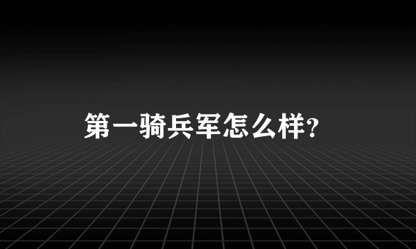 第一骑兵军怎么样？