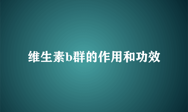 维生素b群的作用和功效