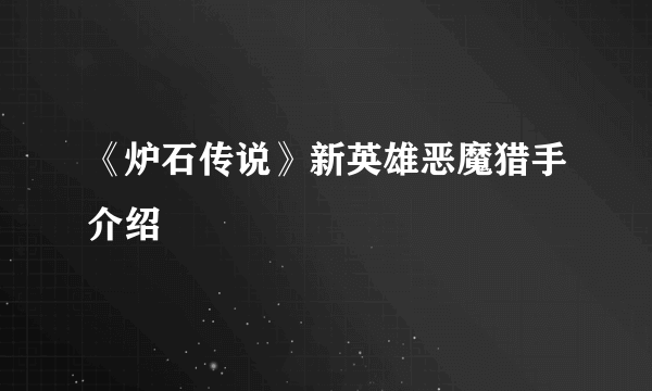 《炉石传说》新英雄恶魔猎手介绍