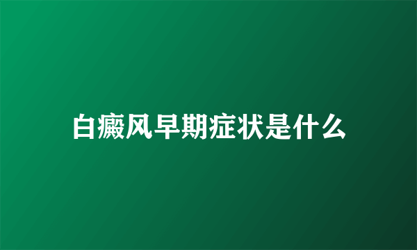 白癜风早期症状是什么