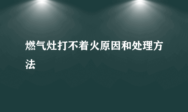 燃气灶打不着火原因和处理方法