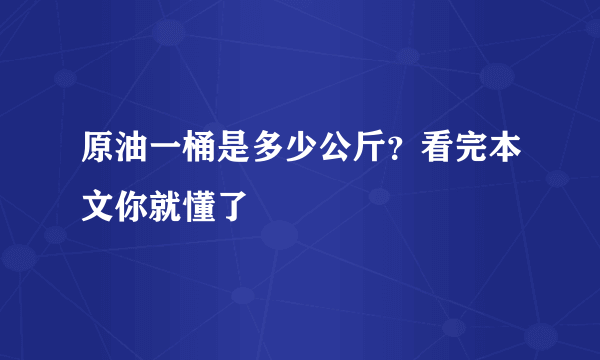 原油一桶是多少公斤？看完本文你就懂了