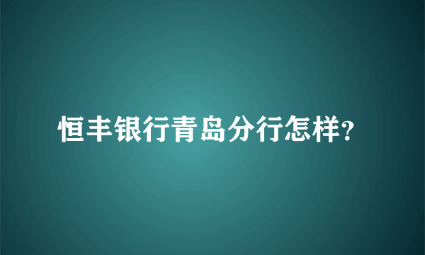 恒丰银行青岛分行怎样？
