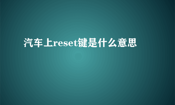 汽车上reset键是什么意思