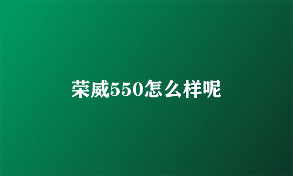 荣威550怎么样呢