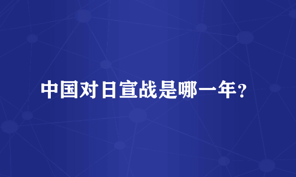 中国对日宣战是哪一年？