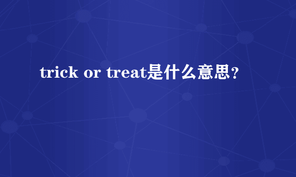 trick or treat是什么意思？