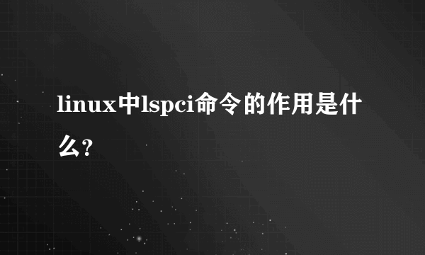 linux中lspci命令的作用是什么？