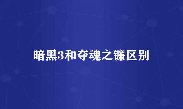 暗黑3和夺魂之镰区别