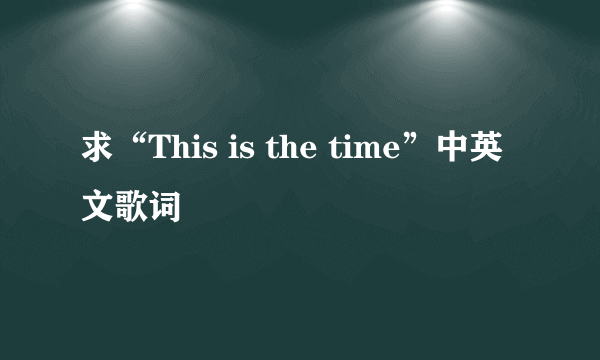 求“This is the time”中英文歌词