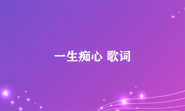 一生痴心 歌词