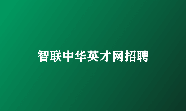 智联中华英才网招聘
