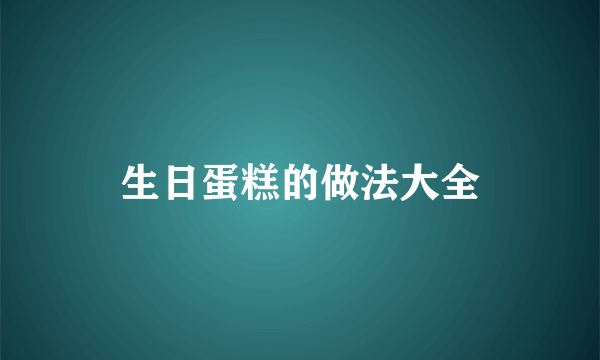 生日蛋糕的做法大全