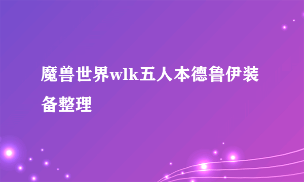 魔兽世界wlk五人本德鲁伊装备整理