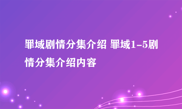 罪域剧情分集介绍 罪域1-5剧情分集介绍内容
