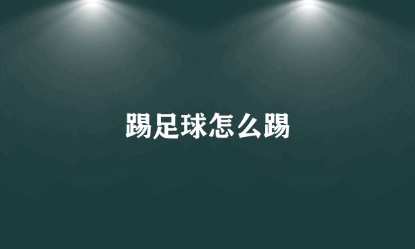 踢足球怎么踢