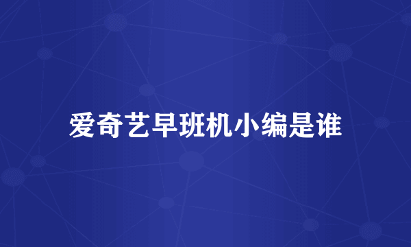 爱奇艺早班机小编是谁