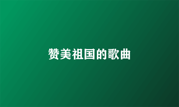 赞美祖国的歌曲
