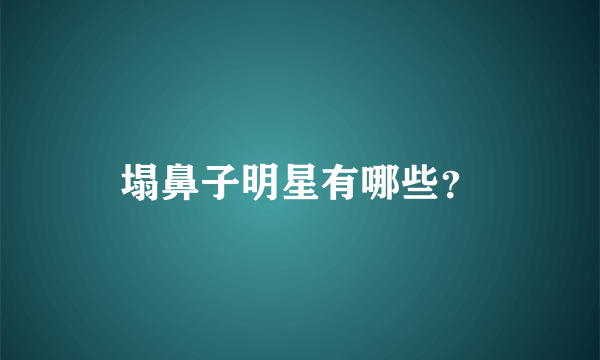 塌鼻子明星有哪些？