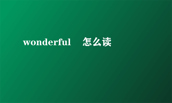 wonderful    怎么读