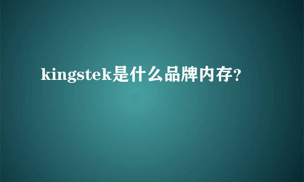 kingstek是什么品牌内存？