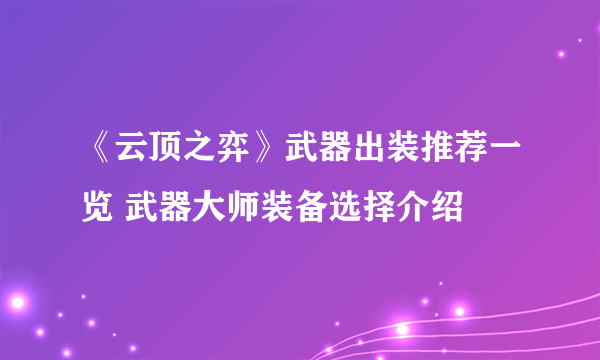 《云顶之弈》武器出装推荐一览 武器大师装备选择介绍