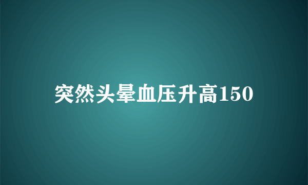 突然头晕血压升高150