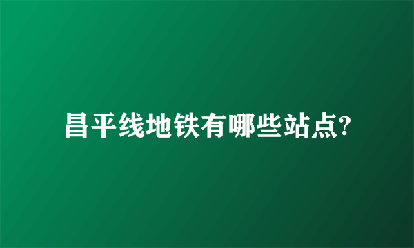昌平线地铁有哪些站点?