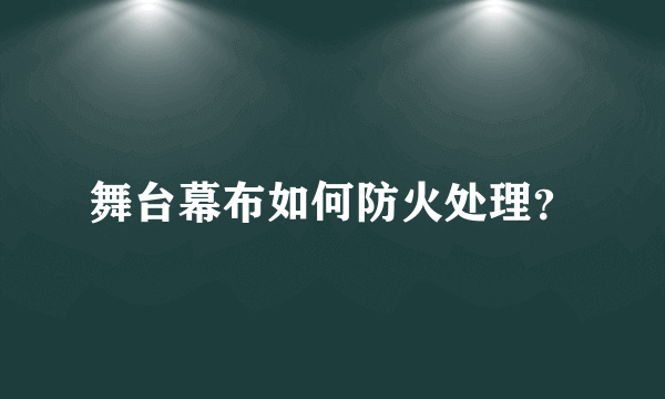 舞台幕布如何防火处理？