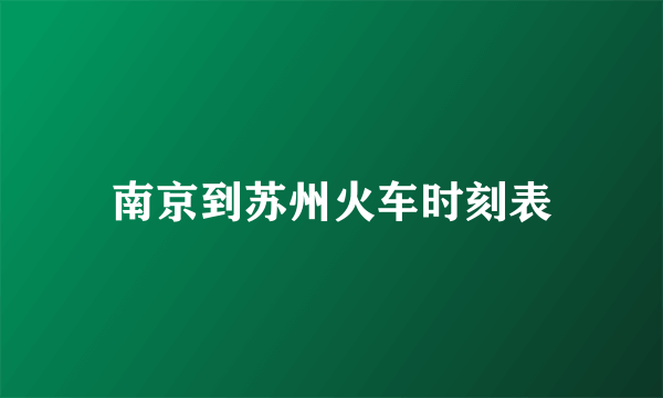 南京到苏州火车时刻表