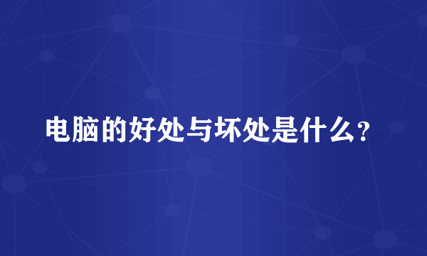 电脑的好处与坏处是什么？