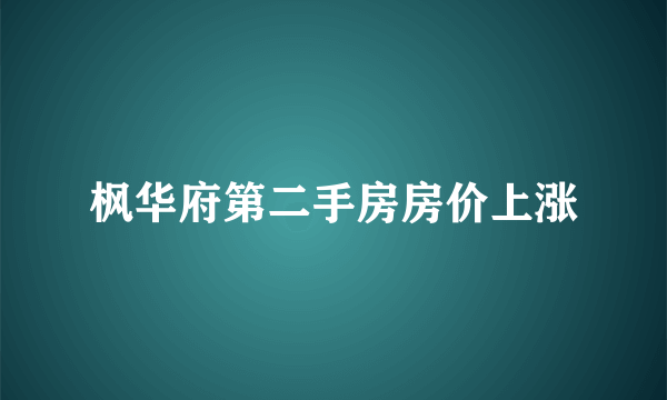 枫华府第二手房房价上涨