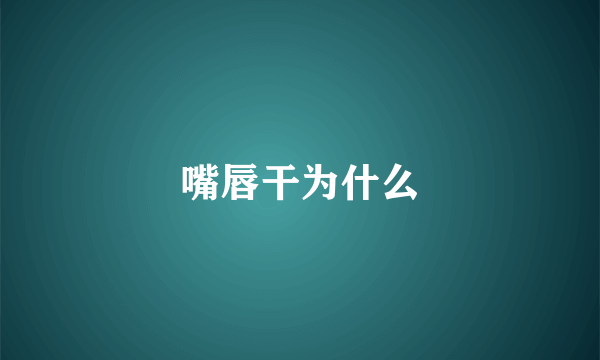 嘴唇干为什么