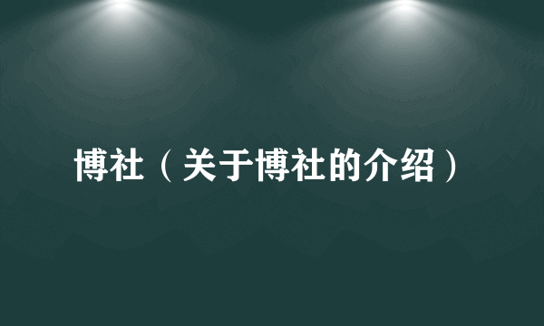 博社（关于博社的介绍）