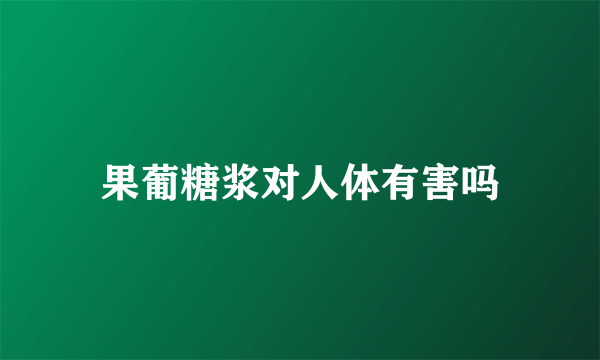 果葡糖浆对人体有害吗