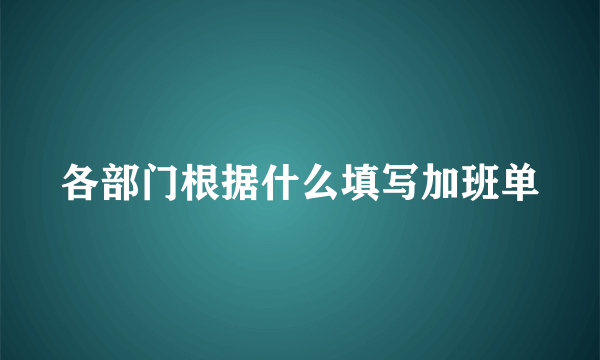 各部门根据什么填写加班单