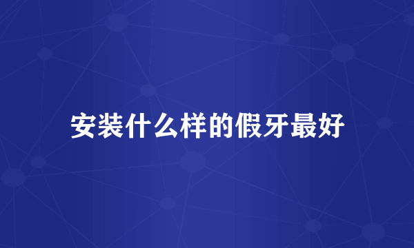 安装什么样的假牙最好