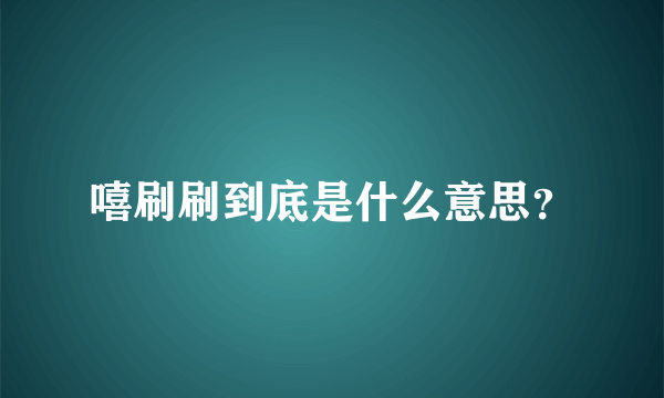 嘻刷刷到底是什么意思？