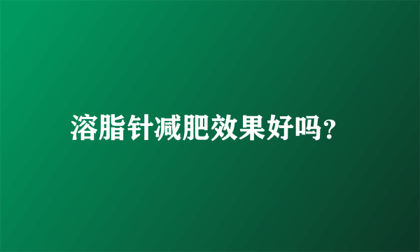 溶脂针减肥效果好吗？