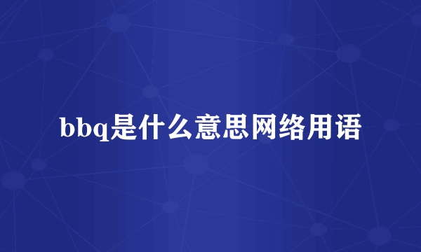bbq是什么意思网络用语