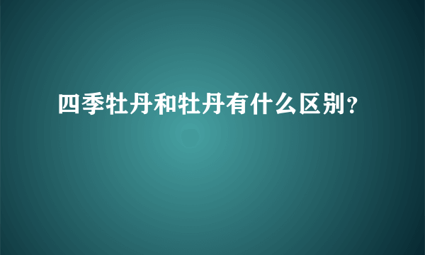四季牡丹和牡丹有什么区别？