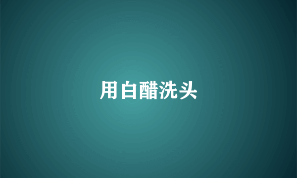 用白醋洗头