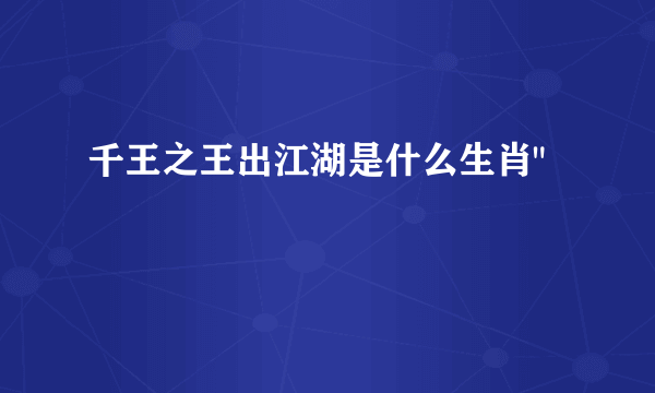 千王之王出江湖是什么生肖