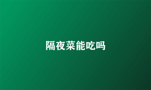 隔夜菜能吃吗